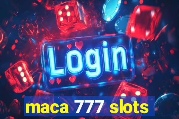 maca 777 slots